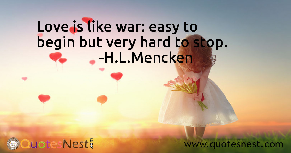 Love is like war: easy to begin but very hard to stop.
