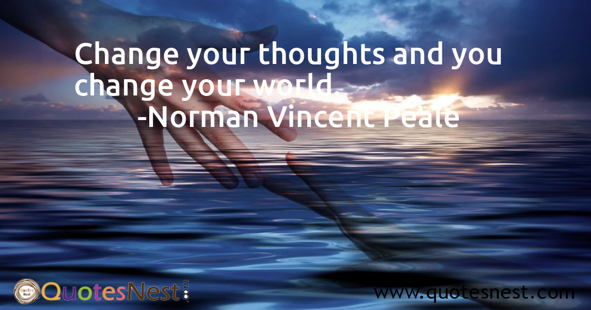 Change your thoughts and you change your world.