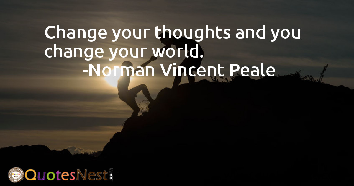 Change your thoughts and you change your world.