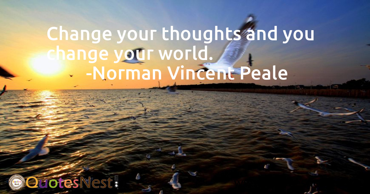 Change your thoughts and you change your world.