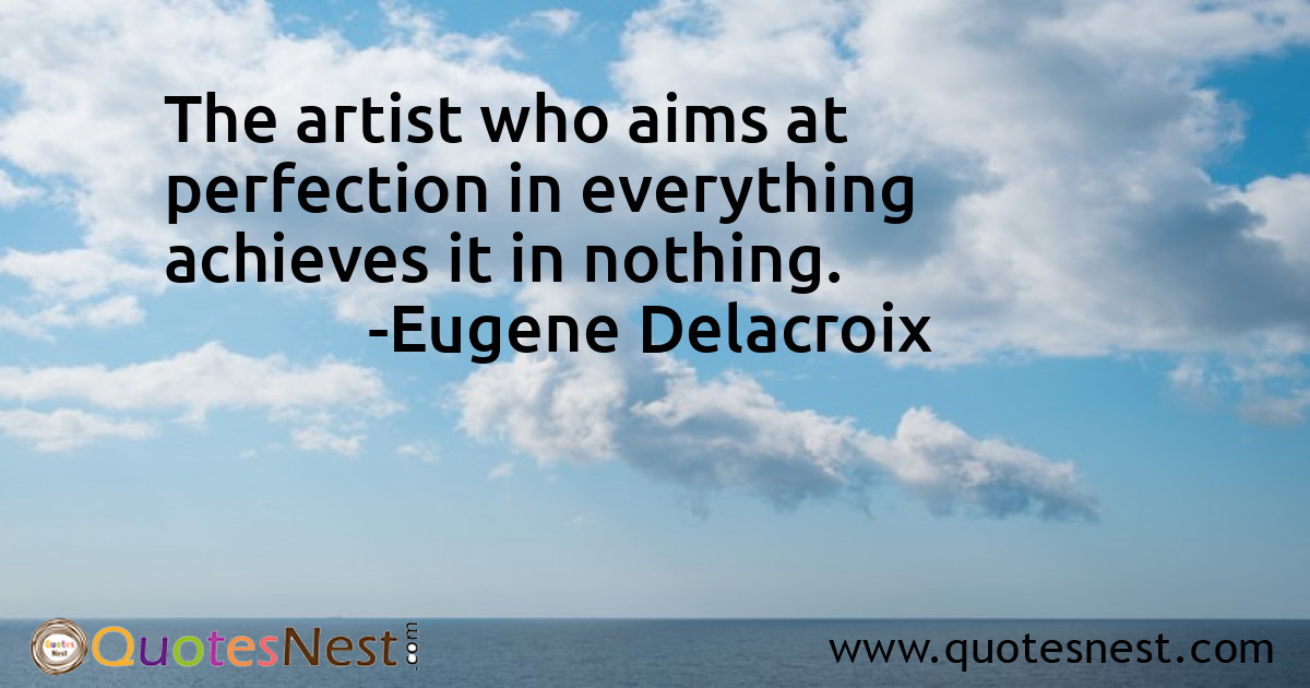 The artist who aims at perfection in everything achieves it in nothing.