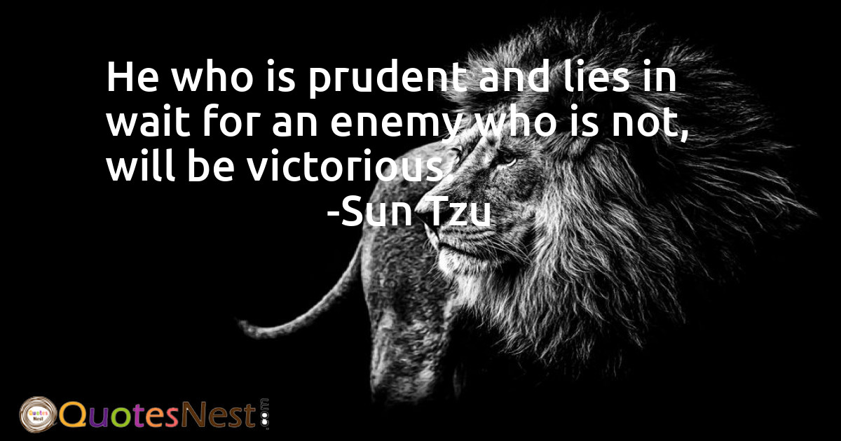 He who is prudent and lies in wait for an enemy who is not, will be victorious.