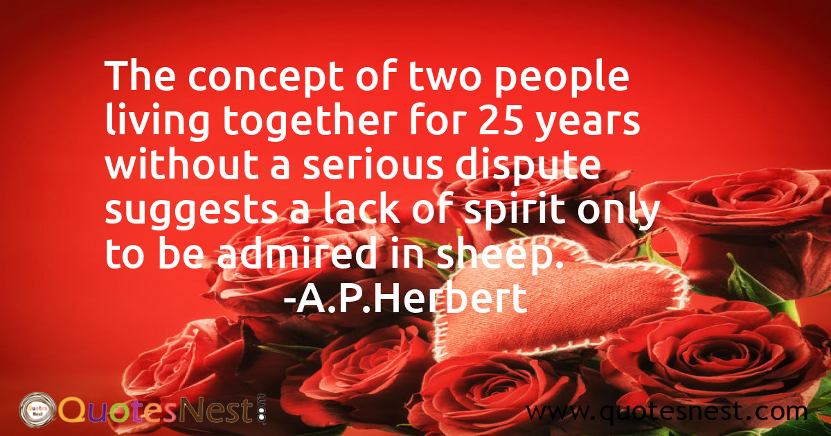 The concept of two people living together for 25 years without a serious dispute suggests a lack of spirit only to be admired in sheep.