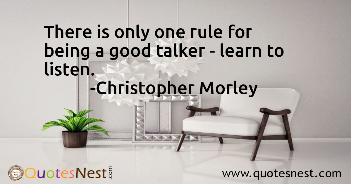 There is only one rule for being a good talker - learn to listen.