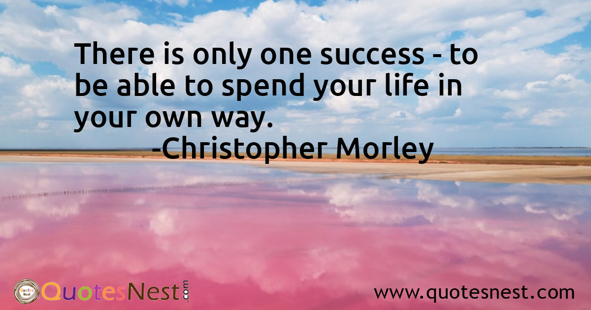 There is only one success - to be able to spend your life in your own way.