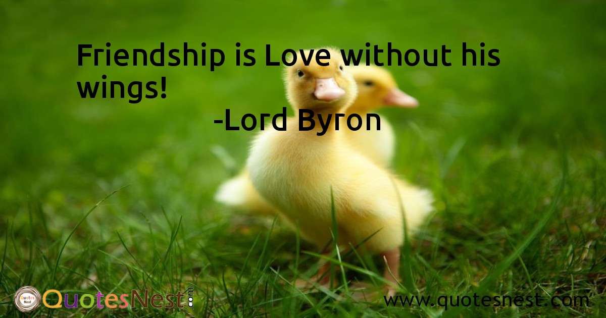 Friendship is Love without his wings!