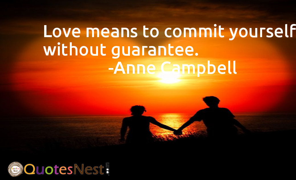 Love means to commit yourself without guarantee.
