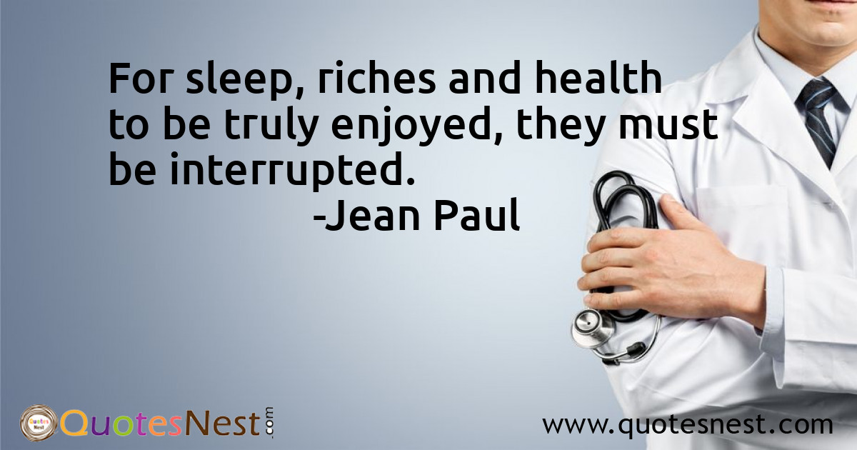 For sleep, riches and health to be truly enjoyed, they must be interrupted.