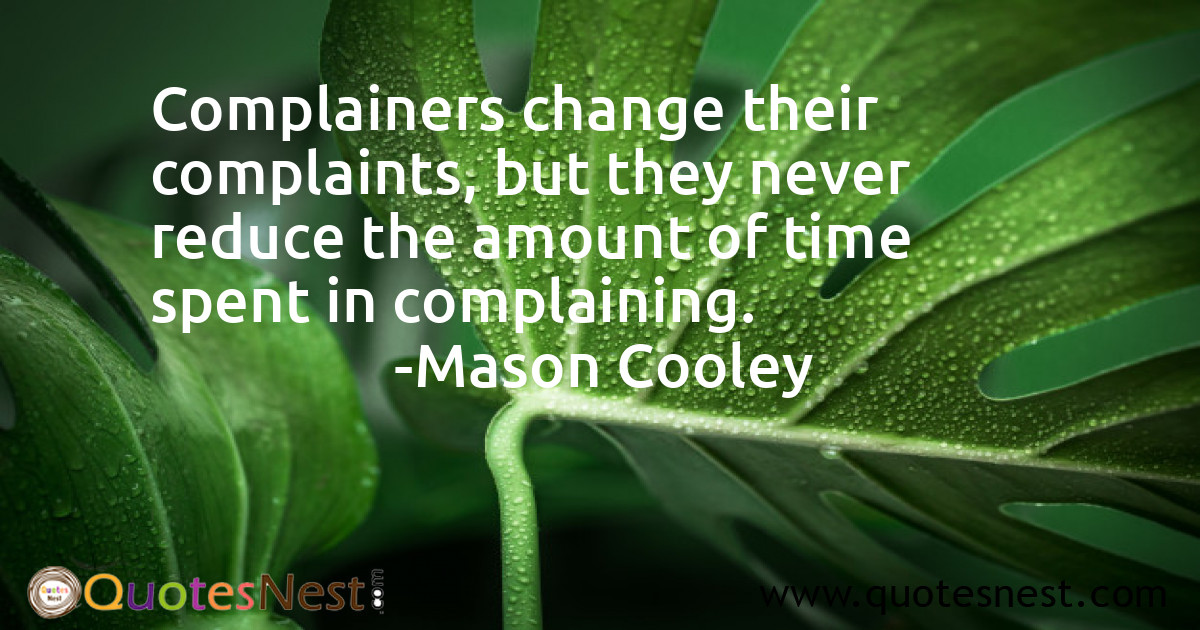 Complainers change their complaints, but they never reduce the amount of time spent in complaining.