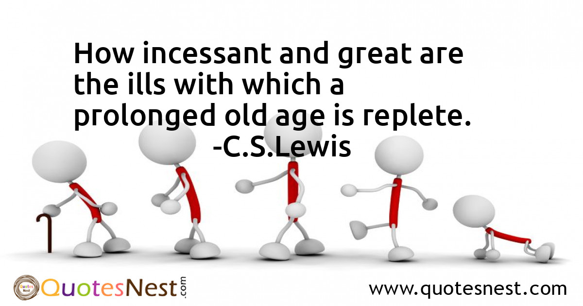 How incessant and great are the ills with which a prolonged old age is replete.
