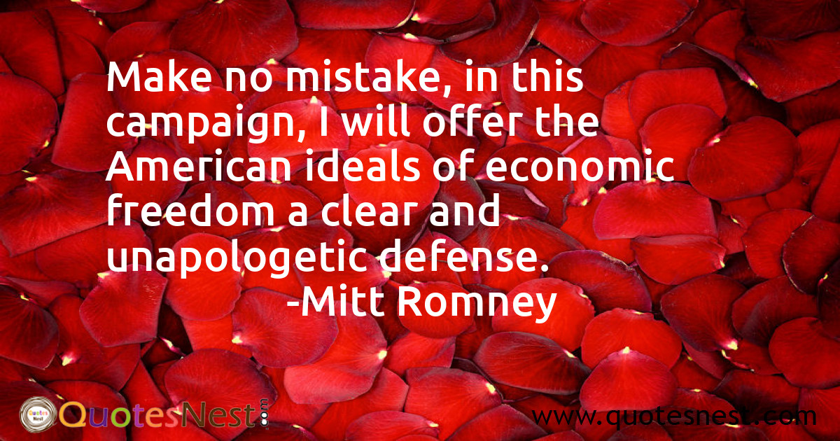 Make no mistake, in this campaign, I will offer the American ideals of economic freedom a clear and unapologetic defense.