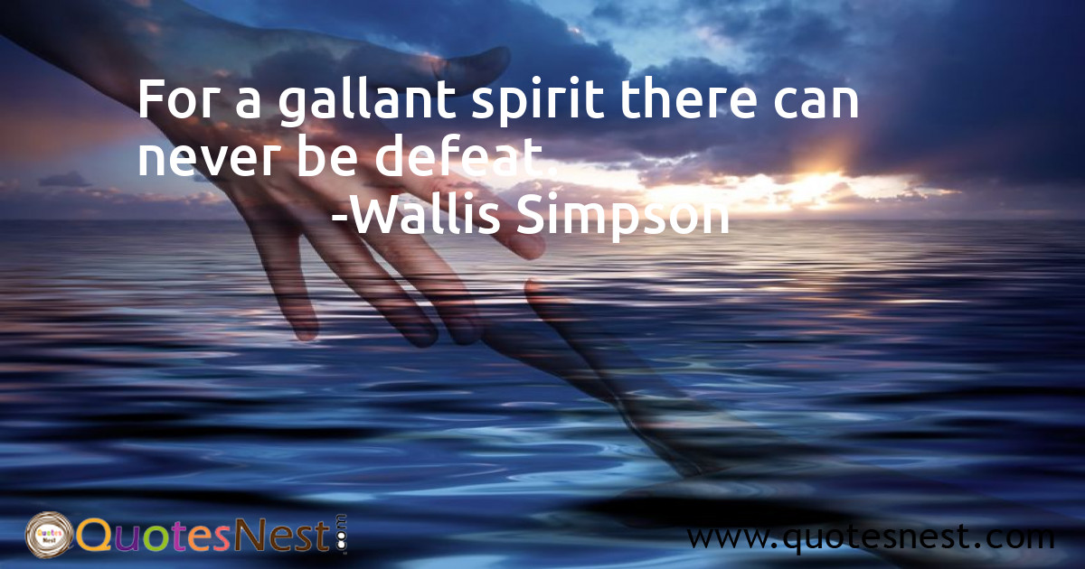 For a gallant spirit there can never be defeat.