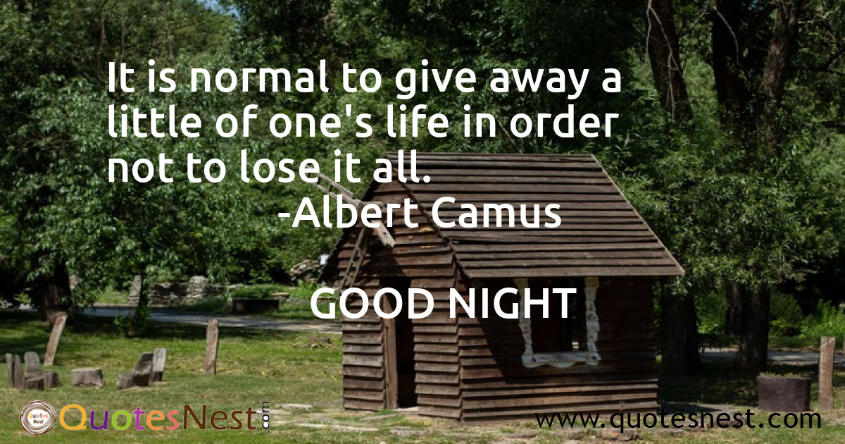 It is normal to give away a little of one's life in order not to lose it all.