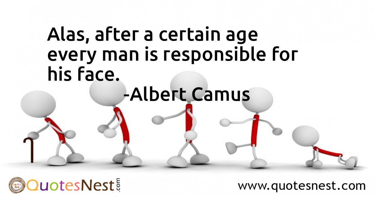 Alas, after a certain age every man is responsible for his face.