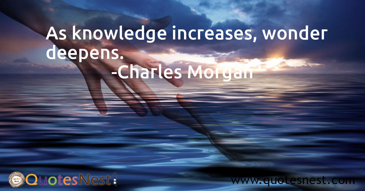 As knowledge increases, wonder deepens.
