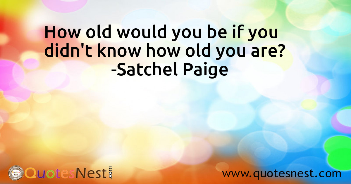 How old would you be if you didn't know how old you are?