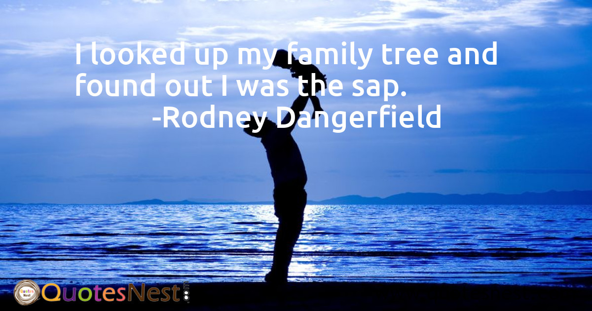 I looked up my family tree and found out I was the sap.