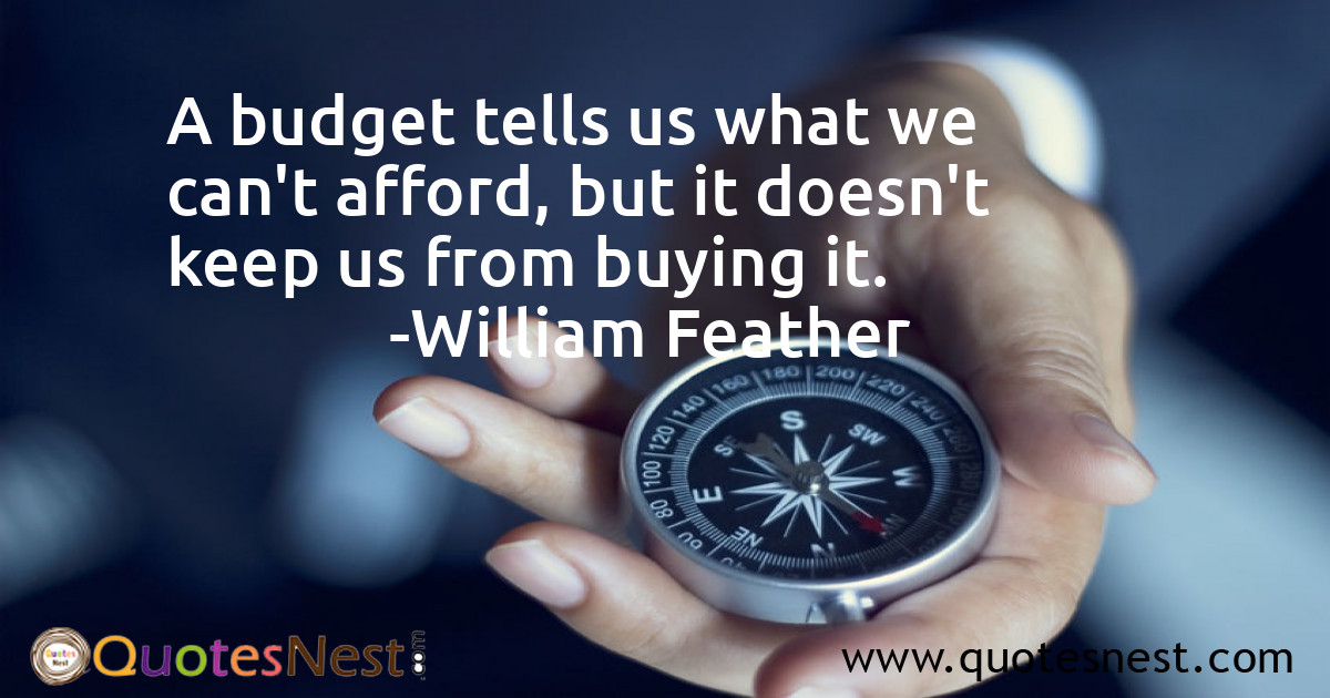 A budget tells us what we can't afford, but it doesn't keep us from buying it.