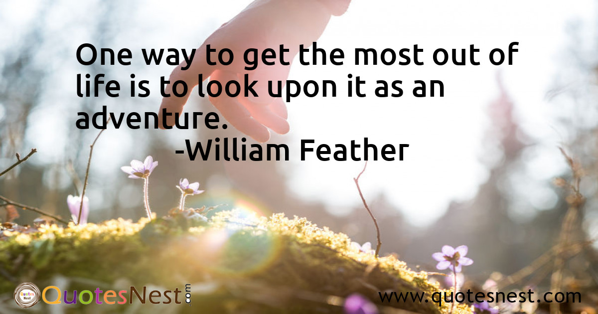 One way to get the most out of life is to look upon it as an adventure.