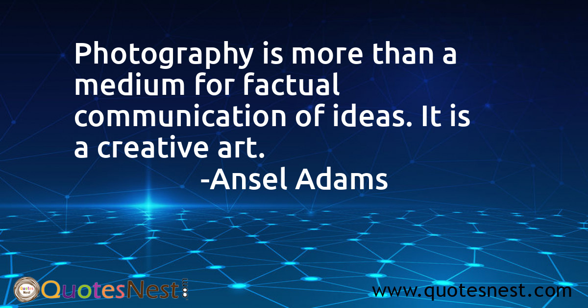 Photography is more than a medium for factual communication of ideas. It is a creative art.