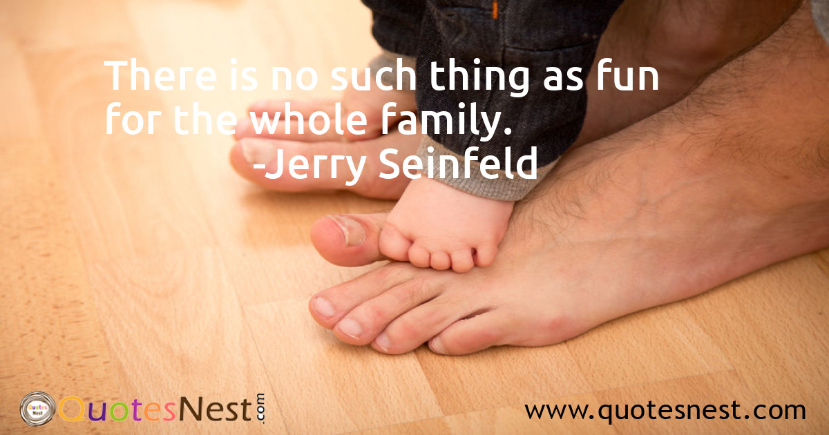 There is no such thing as fun for the whole family.