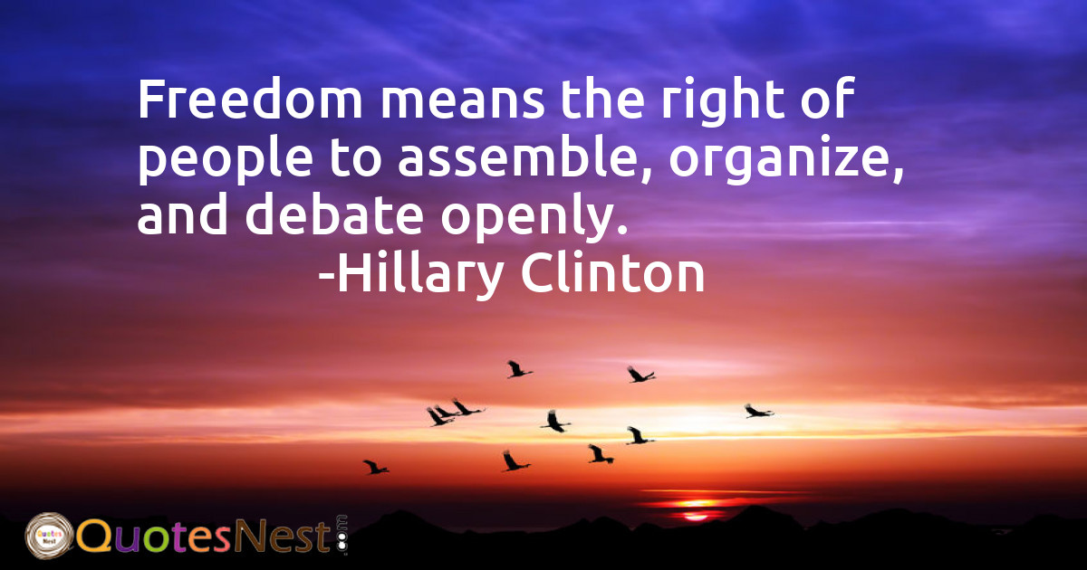 Freedom means the right of people to assemble, organize, and debate openly.