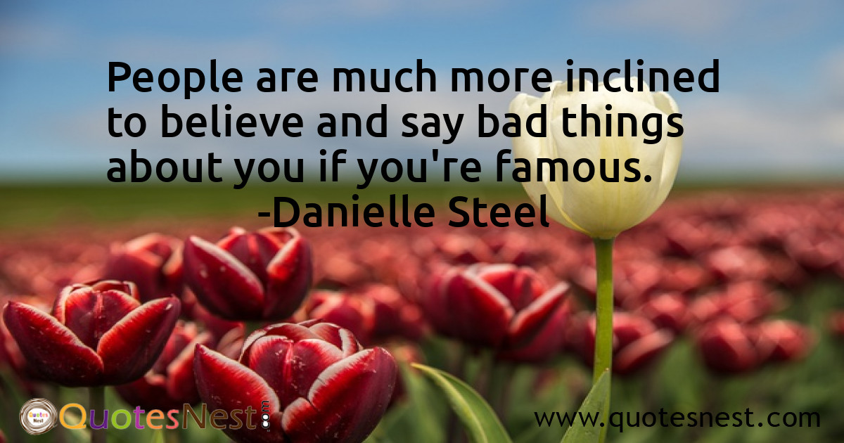 People are much more inclined to believe and say bad things about you if you're famous.