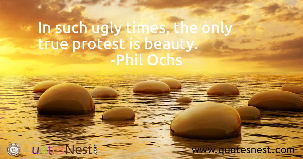 In such ugly times, the only true protest is beauty.