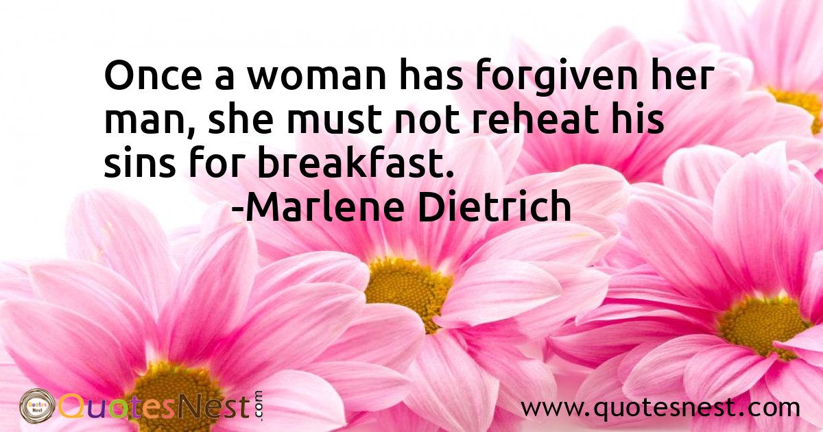 Once a woman has forgiven her man, she must not reheat his sins for breakfast.