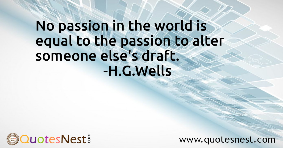 No passion in the world is equal to the passion to alter someone else's draft.