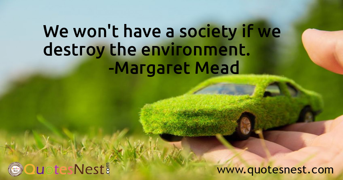 We won't have a society if we destroy the environment.
