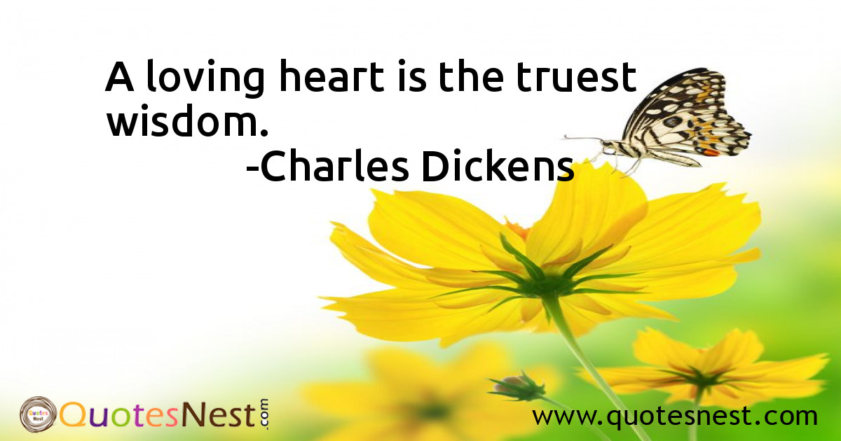 A loving heart is the truest wisdom.