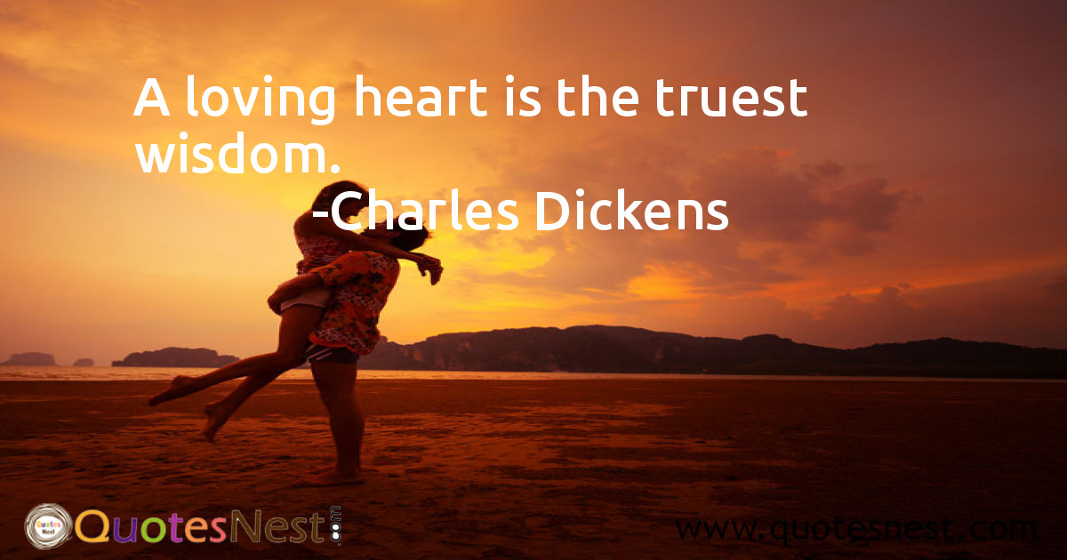 A loving heart is the truest wisdom.