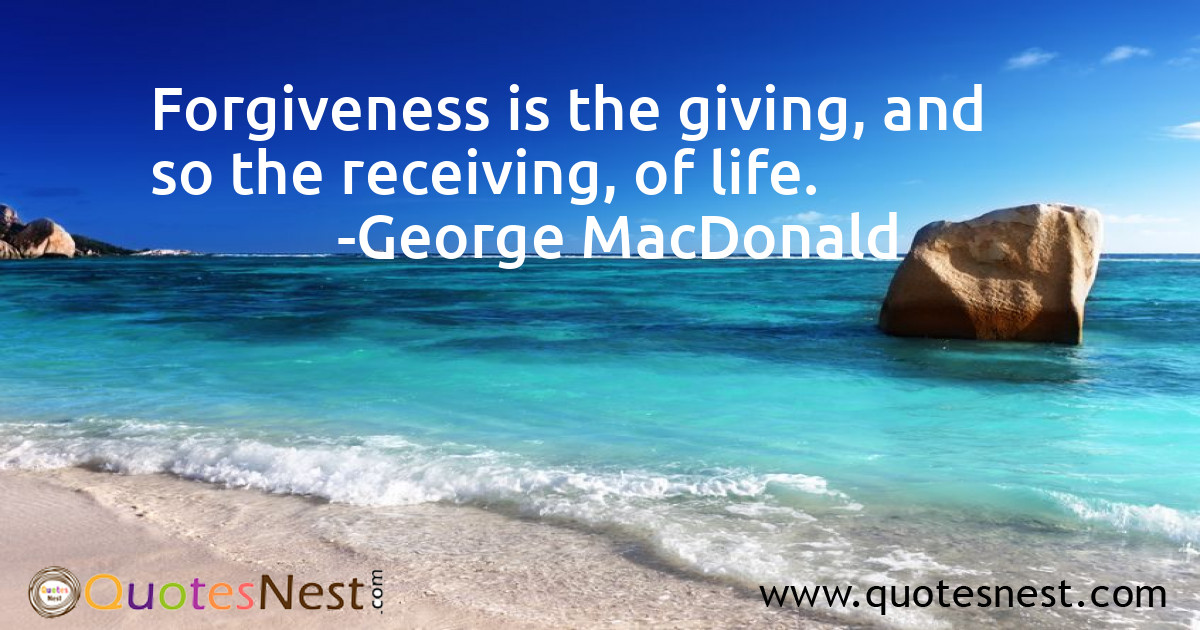 Forgiveness is the giving, and so the receiving, of life.