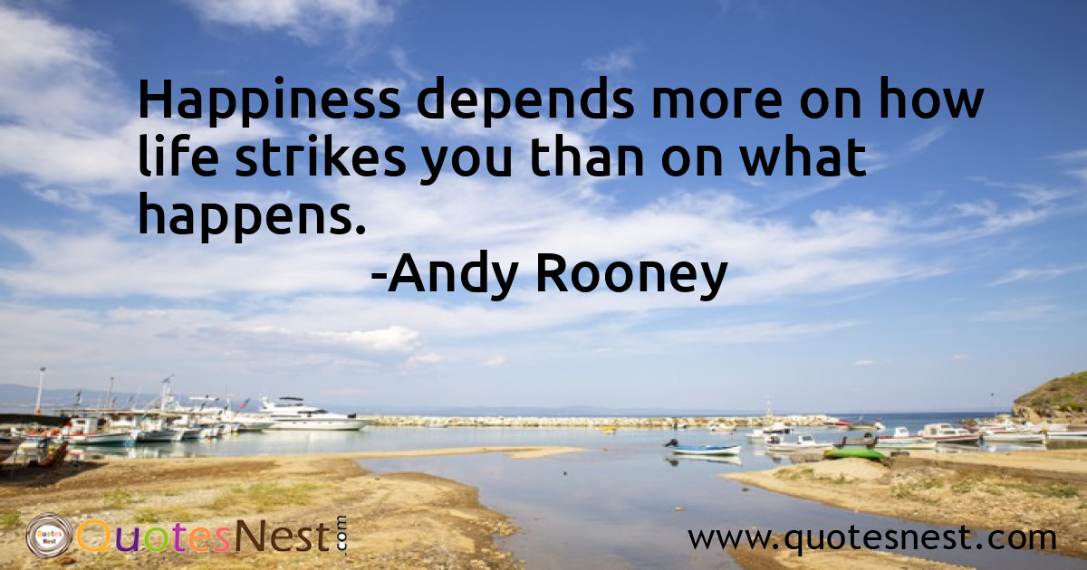 Happiness depends more on how life strikes you than on what happens.