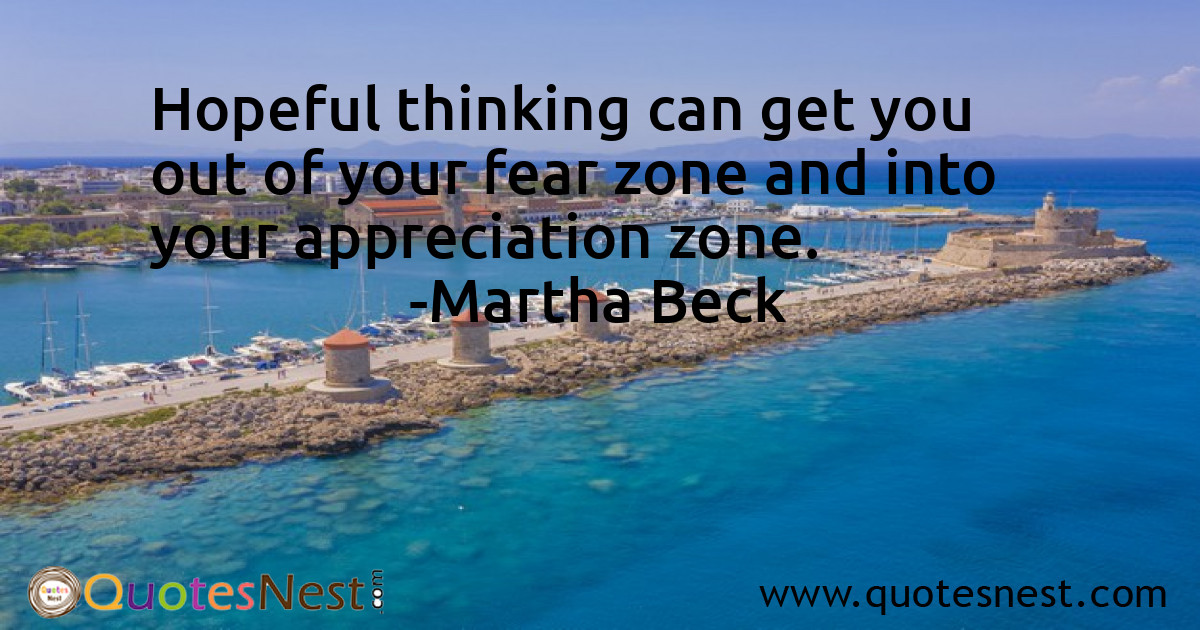 Hopeful thinking can get you out of your fear zone and into your appreciation zone.