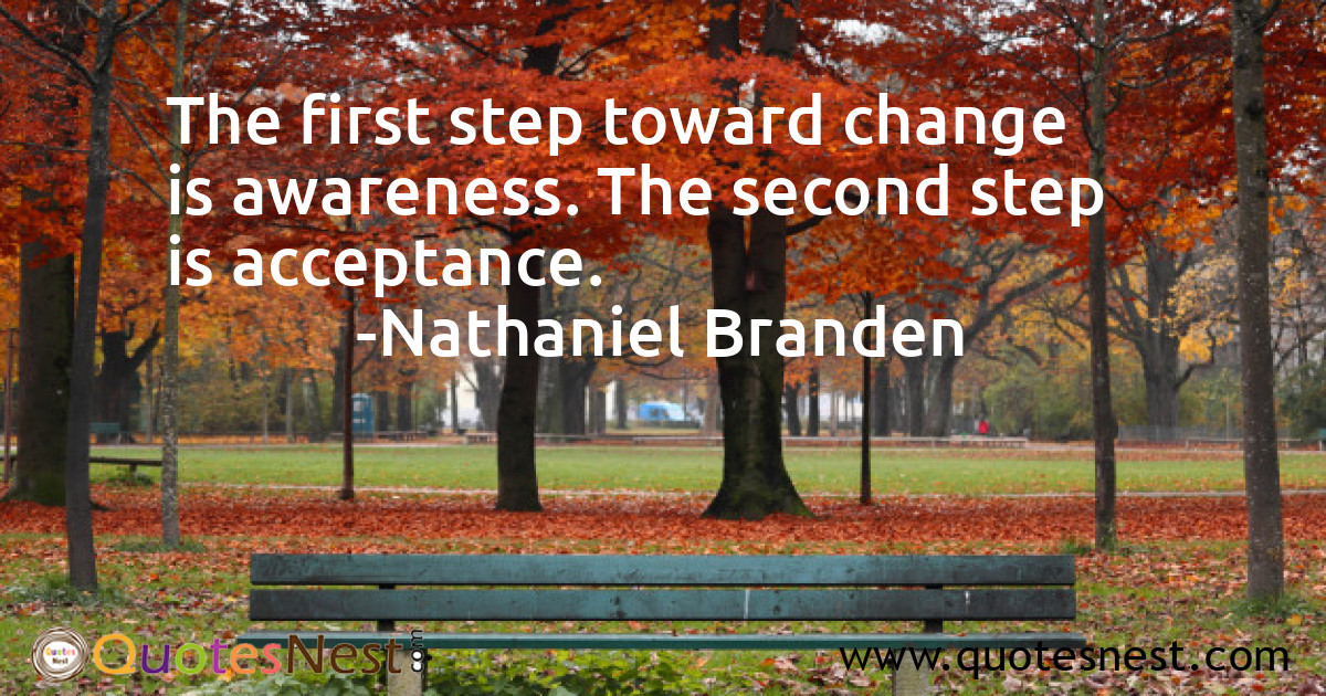 The first step toward change is awareness. The second step is acceptance.