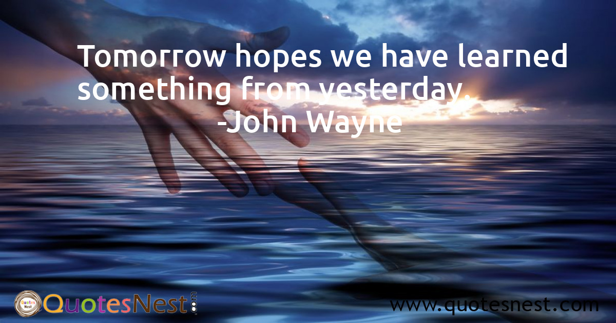 Tomorrow hopes we have learned something from yesterday.