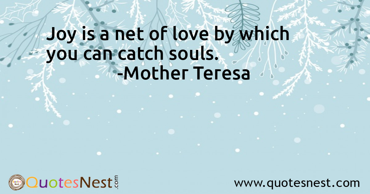 Joy is a net of love by which you can catch souls.