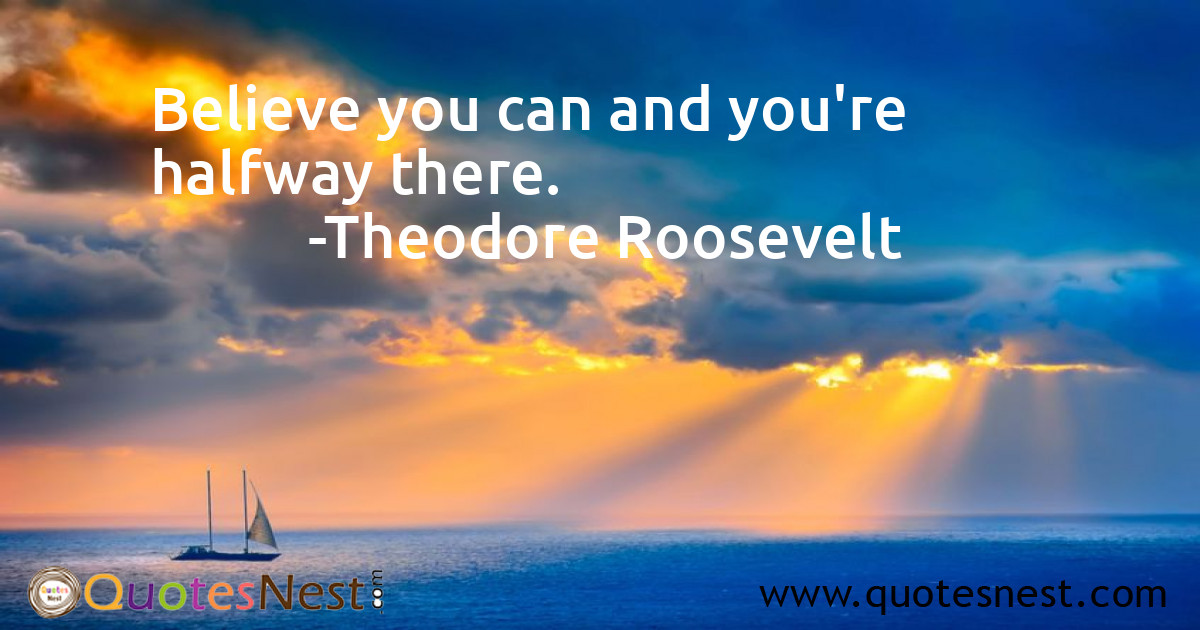 Believe you can and you're halfway there.