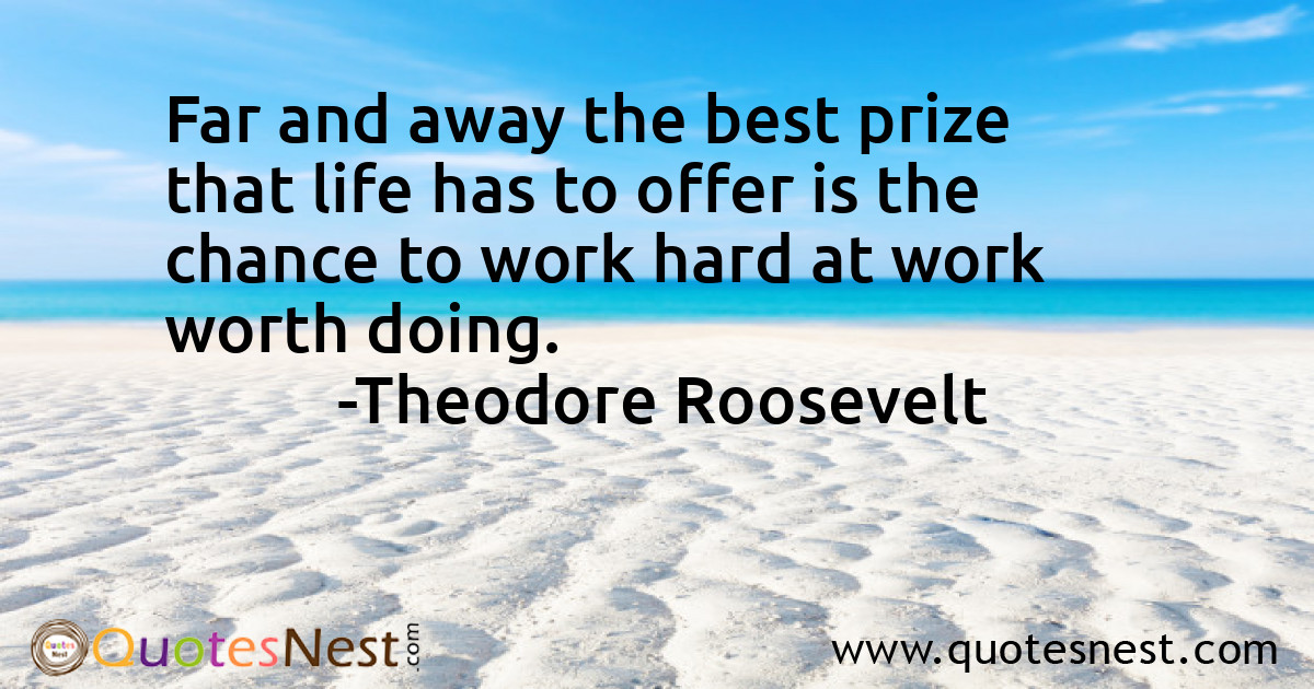 Far and away the best prize that life has to offer is the chance to work hard at work worth doing.