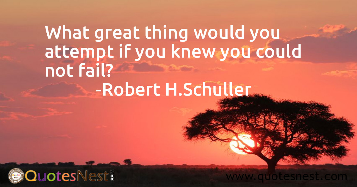 What great thing would you attempt if you knew you could not fail?