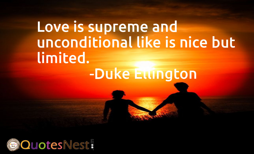 Love is supreme and unconditional like is nice but limited.