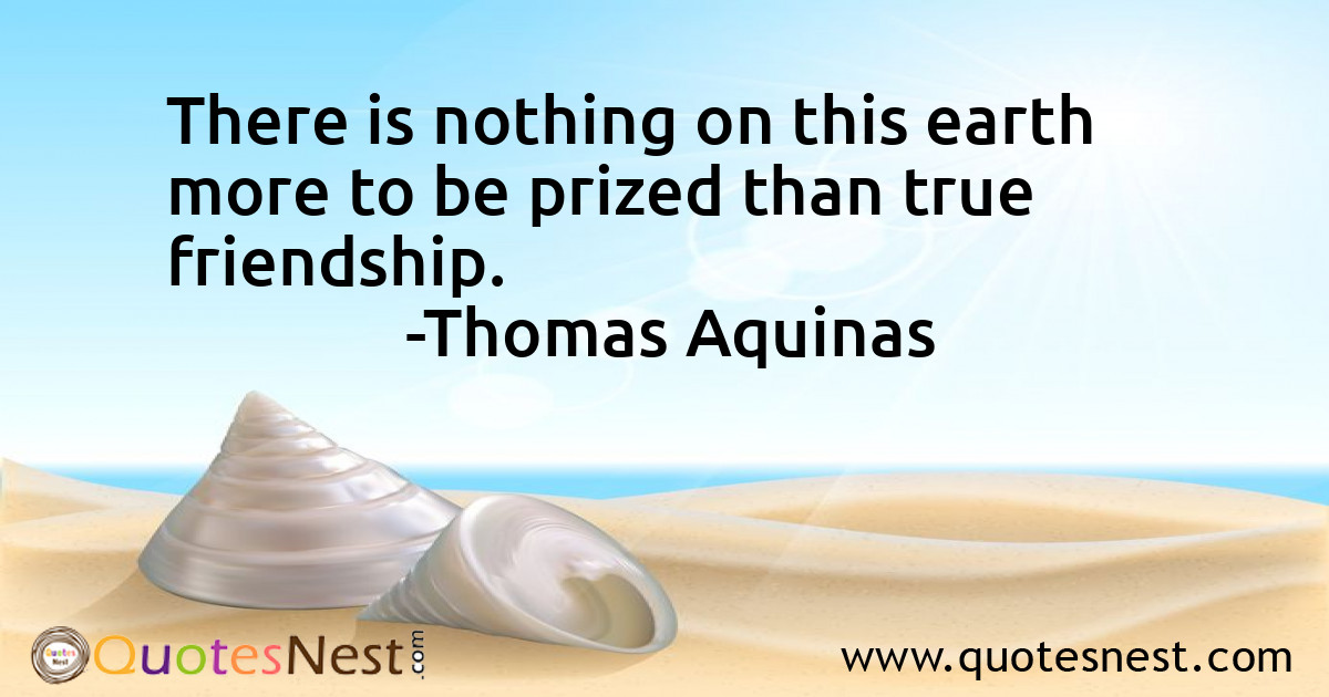There is nothing on this earth more to be prized than true friendship.