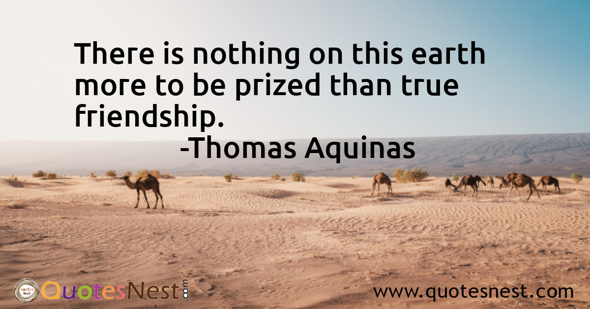 There is nothing on this earth more to be prized than true friendship.