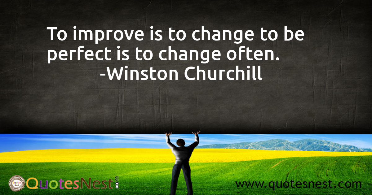 To improve is to change to be perfect is to change often.
