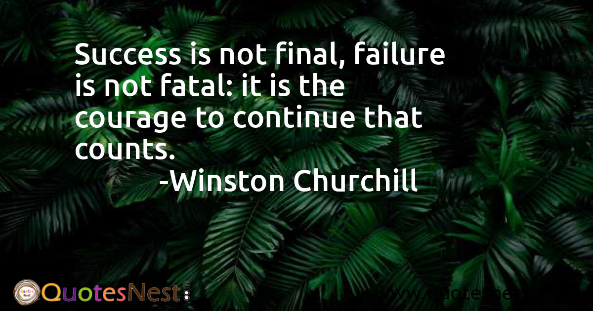 Success is not final, failure is not fatal: it is the courage to continue that counts.
