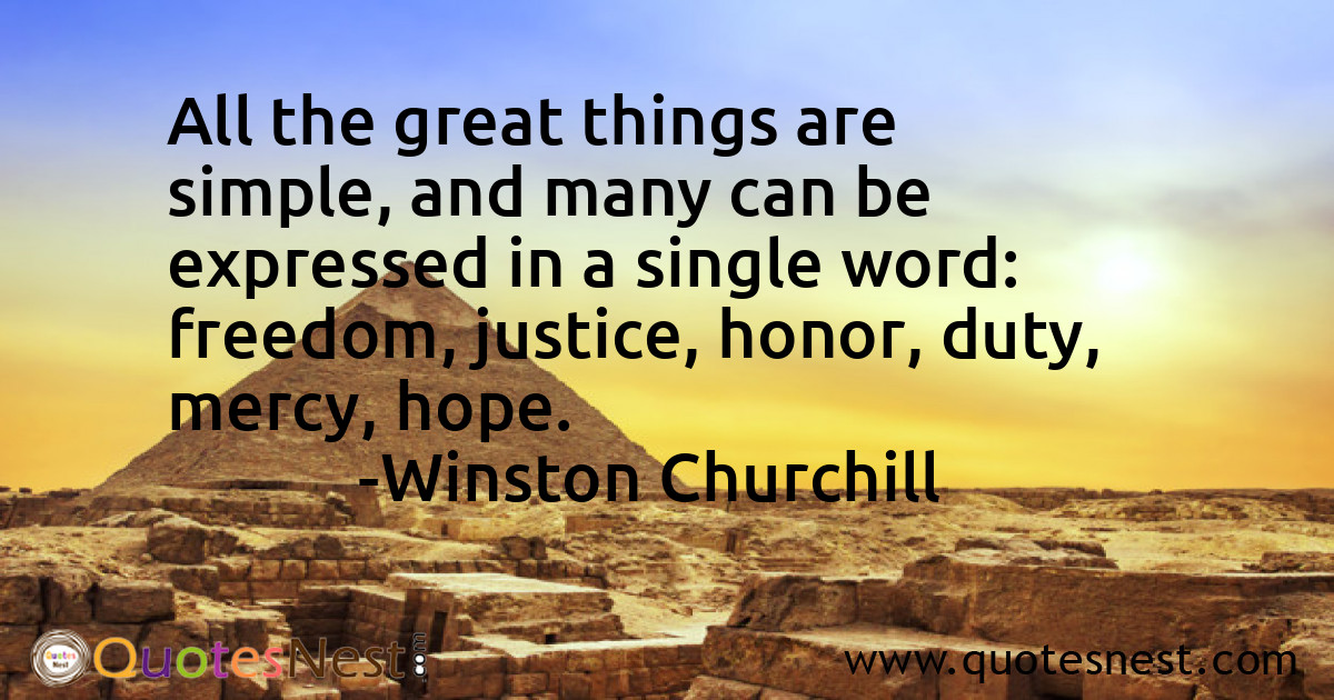 All the great things are simple, and many can be expressed in a single word: freedom, justice, honor, duty, mercy, hope.
