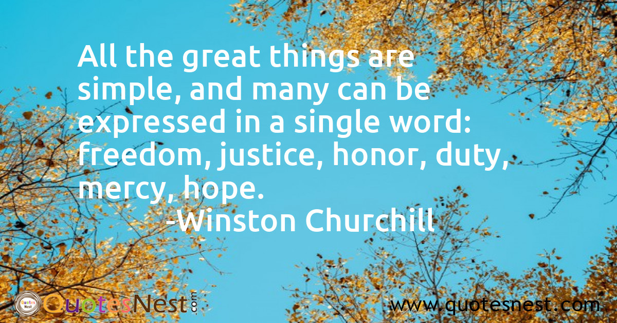 All the great things are simple, and many can be expressed in a single word: freedom, justice, honor, duty, mercy, hope.
