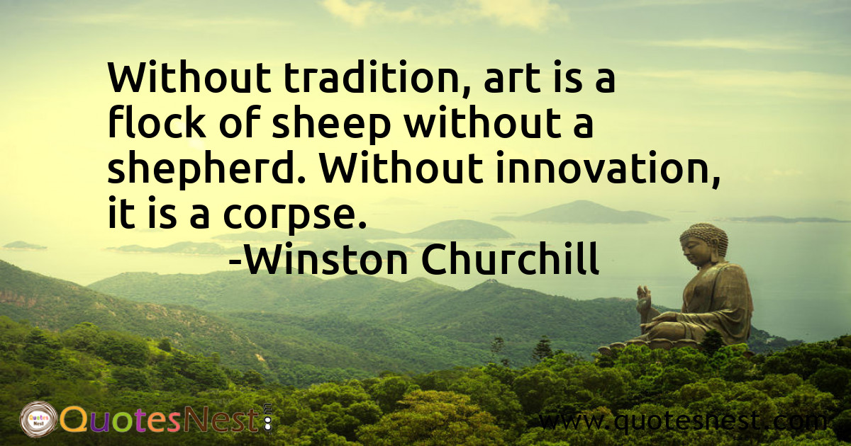 Without tradition, art is a flock of sheep without a shepherd. Without innovation, it is a corpse.